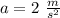 a=2\,\,\frac{m}{s^2}