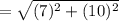= \sqrt {(7)^2 +(10)^2}