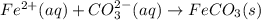 Fe^{2+}(aq)+CO_3^{2-}(aq) \rightarrow FeCO_3(s)
