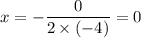 x=-\dfrac{0}{2\times (-4)}  = 0