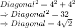 Diagonal^{2} = 4^{2} + 4^{2}\\\Rightarrow Diagonal^{2} = 32\\\Rightarrow Diagonal = 4\sqrt2