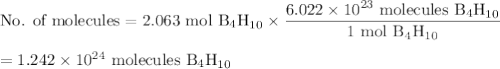 \text{No. of molecules} = \text{2.063 mol B$_{4}$H}_{10} \times \dfrac{6.022 \times 10^{23}\text{ molecules B$_{4}$H}_{10}}{\text{1 mol B$_{4}$H}_{10}}\\\\=1.242 \times 10^{24}\text{ molecules B$_{4}$H}_{10}