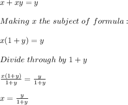 x+xy=y\\\\Making\ x\ the\ subject\ of\ formula:\\\\x(1+y)=y\\\\Divide\ through\ by\ 1+y\\\\\frac{x(1+y)}{1+y} =\frac{y}{1+y} \\\\x=\frac{y}{1+y}
