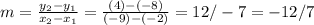 m=\frac{y_2-y_1}{x_2-x_1} =\frac{(4)-(-8)}{(-9)-(-2)}=12/-7=-12/7