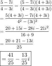 \dfrac{5-7i}{4-3i}=\dfrac{(5-7i)(4+3i)}{(4-3i)(4+3i)}\\\\=\dfrac{5(4+3i)-7i(4+3i)}{4^2-(3i)^2}\\\\=\dfrac{20+15i-28i-21i^2}{16+9}\\\\=\dfrac{20+21-13i}{25}\\\\\large \boxed{=\dfrac{41}{25}-\dfrac{13}{25}i\\}