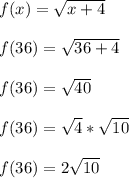 f(x)=\sqrt{x+4} \\\\f(36)=\sqrt{36+4} \\\\f(36)=\sqrt{40}\\\\f(36)=\sqrt{4}* \sqrt{10} \\\\f(36)=2\sqrt{10}