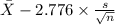 \bar X-2.776 \times {\frac{s}{\sqrt{n} } }