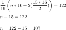 \dfrac{1}{16}\left(n * 16 + 2 (\dfrac{15*16}{2}) \right)=122\\\\n+15=122\\\\n = 122-15=107