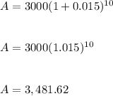A = 3000(1 + 0.015)^{10}\\\\\\A = 3000(1.015)^{10}\\\\\\A = 3,481.62