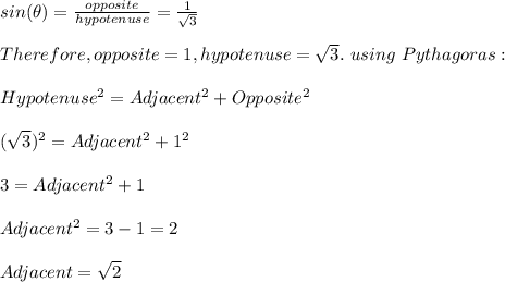 sin(\theta)=\frac{opposite}{hypotenuse}=\frac{1}{\sqrt{3} }\\  \\Therefore, opposite= 1, hypotenuse=\sqrt{3}. \ using \ Pythagoras:\\\\Hypotenuse^2=Adjacent^2+Opposite^2\\\\(\sqrt{3})^2 =Adjacent^2+1^2\\\\3=Adjacent^2+1\\\\Adjacent^2=3-1=2\\\\Adjacent=\sqrt{2}
