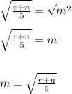 \sqrt{\frac{r + n}{5}} =\sqrt{m^{2}} \\\\\sqrt{\frac{r + n}{5}}=m\\\\\\m=\sqrt{\frac{r + n}{5}}