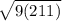 \sqrt{9 (211)}