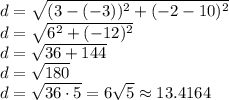 d=\sqrt{(3-(-3))^2+(-2-10)^2}\\ d=\sqrt{6^2+(-12)^2} \\d=\sqrt{36+144} \\d=\sqrt{180}\\ d=\sqrt{36\cdot5}=6\sqrt{5}\approx13.4164