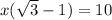 x(\sqrt{3}-1)=10