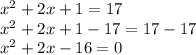 x^2 +2x +1 = 17\\x^2 +2x +1 -17= 17-17\\x^2 +2x - 16 = 0\\