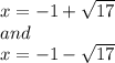 x = - 1 + \sqrt{17}\\and\\x = - 1 - \sqrt{17}\\