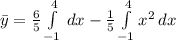 \bar y = \frac{6}{5}\int\limits^{4}_{-1} \, dx - \frac{1}{5}\int\limits^{4}_{-1} {x^{2}} \, dx