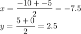 x = \dfrac{-10+-5}{2} = -7.5\\y = \dfrac{5+0}{2} = 2.5
