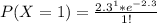 P(X = 1) = \frac{2.3^1 * e^{-2.3}}{1!}