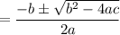 =  \dfrac{-b \pm \sqrt{b^2 -4ac}}{2a}