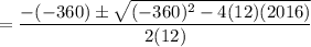 =  \dfrac{-(-360) \pm \sqrt{(-360)^2 -4(12)(2016)}}{2(12)}