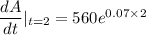 \dfrac{dA}{dt}|_{t=2}= 560 e^{0.07 \times 2}