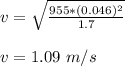 v = \sqrt{\frac{955*(0.046)^2}{1.7} } \\\\v = 1.09 \ m/s