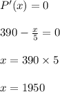 P'(x)=0\\\\390-\frac{x}{5}=0\\\\x=390\times 5\\\\x=1950