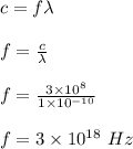 c =f  \lambda \\\\f = \frac{c}{\lambda} \\\\f = \frac{3\times 10^8}{1\times 10^{-10}} \\\\f = 3\times 10^{18} \ Hz