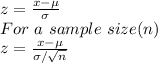 z=\frac{x-\mu}{\sigma} \\For\ a\ sample\ size(n)\\z=\frac{x-\mu}{\sigma/\sqrt{n} }