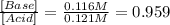 \frac{[Base]}{[Acid]}=\frac{0.116M}{0.121M}=0.959