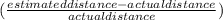 (\frac{estimated distance - actual distance}{actual distance} )