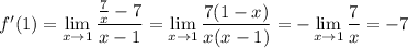 f'(1)=\displaystyle\lim_{x\to1}\frac{\frac7x-7}{x-1}=\lim_{x\to1}\frac{7(1-x)}{x(x-1)}=-\lim_{x\to1}\frac7x=-7