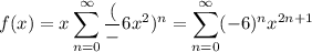f(x)=\displaystyle x\sum_{n=0}^\infty\frac(-6x^2)^n=\sum_{n=0}^\infty (-6)^n x^{2n+1}