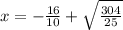 x=-\frac{16}{10}  + \sqrt{\frac{304}{25} }