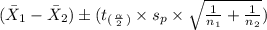 (\bar X_1-\bar X_2) \pm (t_(_\frac{\alpha}{2}_) \times s_p \times  \sqrt{\frac{1}{n_1}+\frac{1}{n_2} })