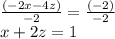 \frac{(-2x-4z)}{-2}=\frac{(-2)}{-2}\\  x+2z=1