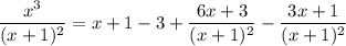 \dfrac{x^3}{(x+1)^2}=x+1-3+\dfrac{6x+3}{(x+1)^2}-\dfrac{3x+1}{(x+1)^2}