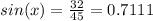 sin(x) = \frac{32}{45} =  0.7111