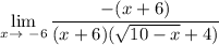 \displaystyle \lim_{x \to \ -6}\frac{-(x+6)}{(x+6)(\sqrt{10-x}+4)}