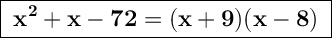 \Large \boxed{\sf \bf \ x^2+x-72=(x+9)(x-8) \ }