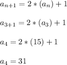 a_{n+1} = 2*(a_n) + 1\\\\a_{3+1} = 2*(a_3) + 1\\\\a_{4} = 2*(15) + 1\\\\a_{4} = 31\\\\