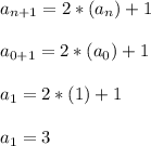 a_{n+1} = 2*(a_n) + 1\\\\a_{0+1} = 2*(a_0) + 1\\\\a_{1} = 2*(1) + 1\\\\a_{1} = 3\\\\
