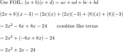 \text{Use FOIL:}\ (a+b)(c+d)=ac+ad+bc+bd\\\\(2x+8)(x-3)=(2x)(x)+(2x)(-3)+(8)(x)+(8)(-3)\\\\=2x^2-6x+8x-24\qquad\text{combine like terms}\\\\=2x^2+(-6x+8x)-24\\\\=2x^2+2x-24