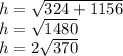h =  \sqrt{324 + 1156}  \\ h =  \sqrt{1480}  \\ h = 2 \sqrt{370}