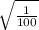 \sqrt{\frac{1}{100} }
