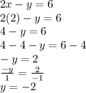 2x-y=6\\2(2)-y=6\\4-y=6\\4-4-y=6-4\\-y=2\\\frac{-y}{1}=\frac{2}{-1}\\y=-2