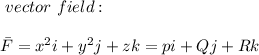 \ vector \ field: \\ \\ \bar F =x^2i+y^2j+zk = pi+Qj+Rk