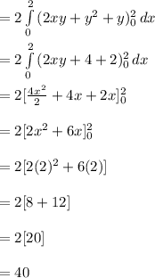 =2\int\limits^2_0 {(2xy+y^2+y)^2_0} \, dx \\\\=2\int\limits^2_0 {(2xy+4+2)^2_0} \, dx \\\\=2[\frac{4x^2}{2}+4x+2x]^2_0\\\\=2[2x^2+6x]^2_0\\\\=2[2(2)^2+6(2)]\\\\=2[8+12]\\\\=2[20]\\\\=40