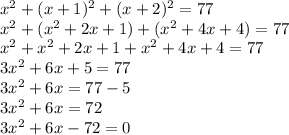 x^{2} +(x+1)^{2}+(x+2)^{2}  = 77\\x^{2} +(x^{2} +2x+1)+(x^{2}+4x +4) = 77\\x^{2} +x^{2} +2x+1+x^{2} +4x +4 = 77\\3x^{2} +6x+5 = 77\\3x^{2} +6x = 77-5\\3x^{2} + 6x = 72\\3x^{2} +6x-72= 0\\